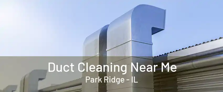 Duct Cleaning Near Me Park Ridge - IL